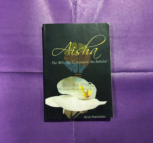 Aisha: The Wife The Companion The Scholar