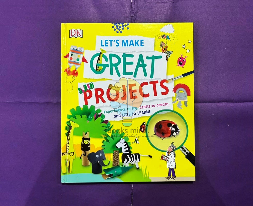 Let's Make Great Projects: Experiments to Try, Crafts to Create, and Lots to Learn!